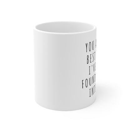 “You Are The Best Thing I’ve Ever Found On The Internet” Ceramic Mug