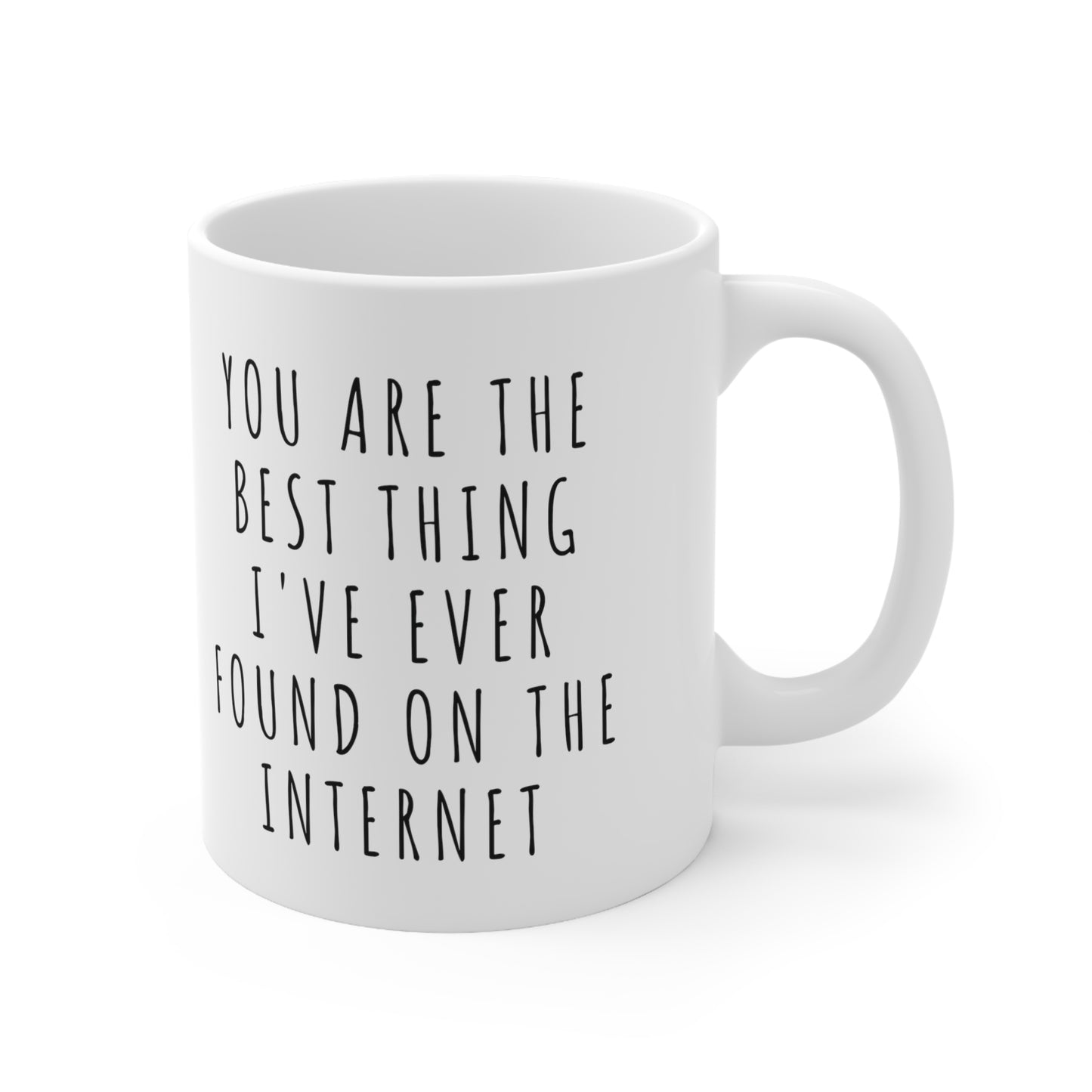 “You Are The Best Thing I’ve Ever Found On The Internet” Ceramic Mug