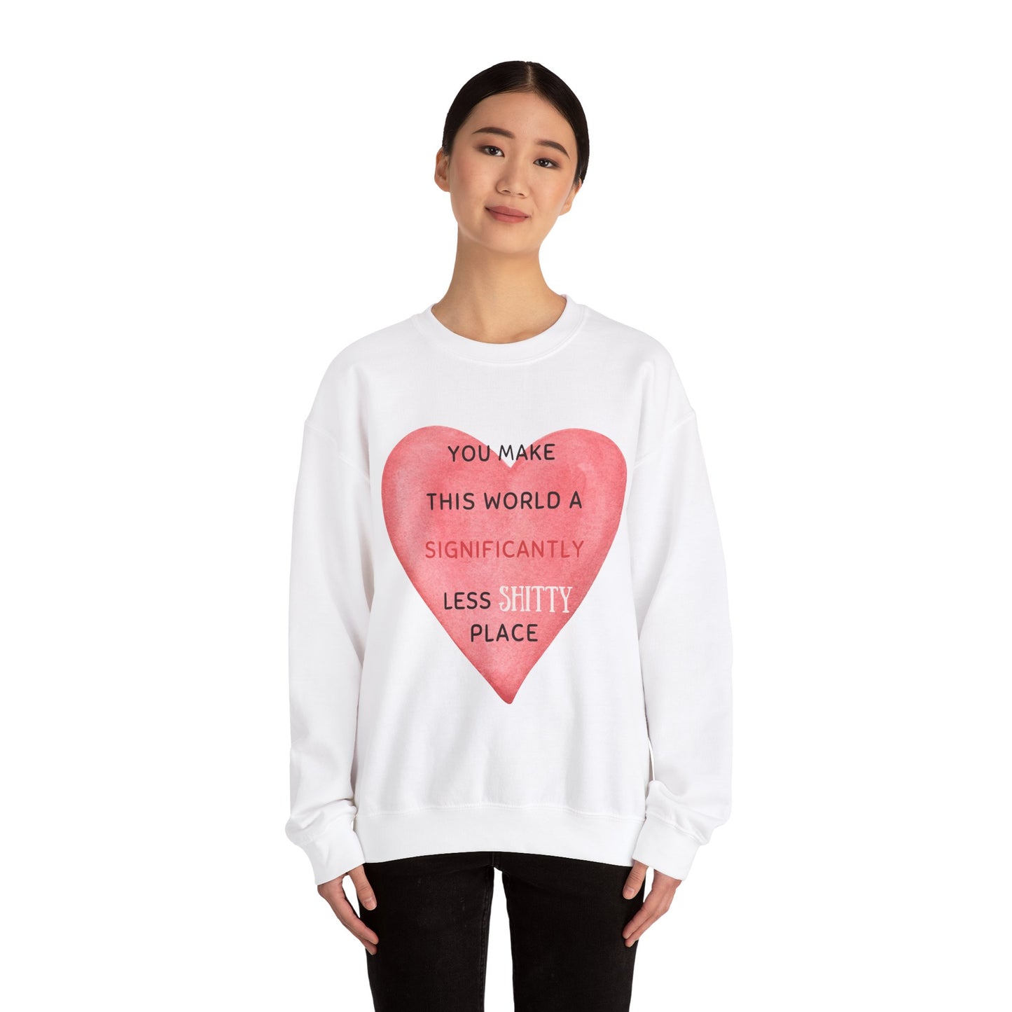 “YOU MAKE THIS WORLD A SIGNIFICANTLY LESS SHITTY PLACE” Crewneck Sweatshirt