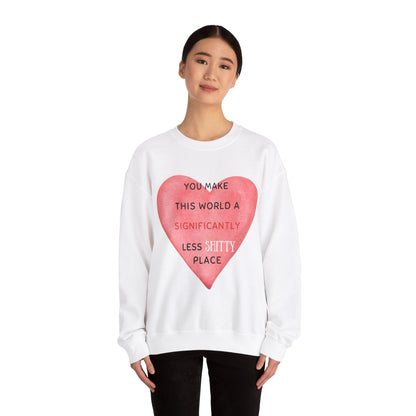 “YOU MAKE THIS WORLD A SIGNIFICANTLY LESS SHITTY PLACE” Crewneck Sweatshirt