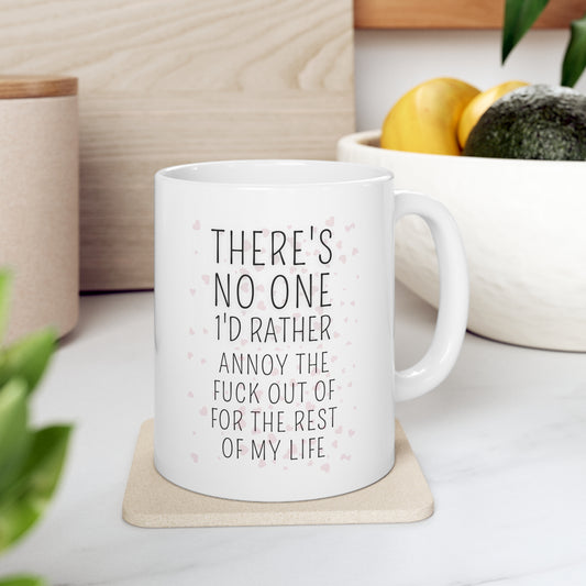 “THERE'S NO ONE I'D RATHER ANNOY” Ceramic Mug