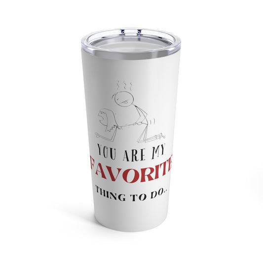 “You Are My Favourite Thing To Do” Tumbler