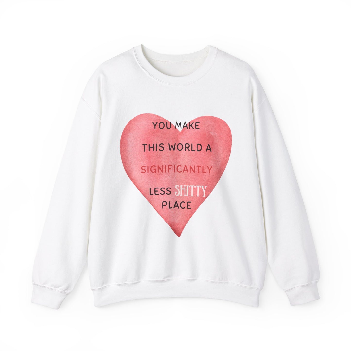 “YOU MAKE THIS WORLD A SIGNIFICANTLY LESS SHITTY PLACE” Crewneck Sweatshirt