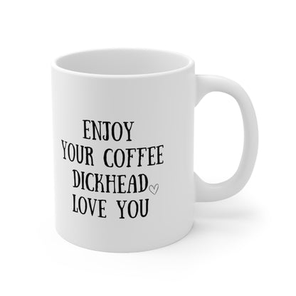 “ ENJOY YOUR COFFEE DICKHEAD lOVE YOU” Ceramic Mug